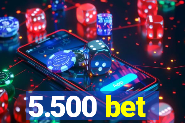 5.500 bet